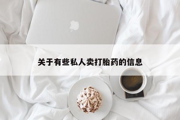 大月份流产药联系方式关于有些私人卖打胎药的信息