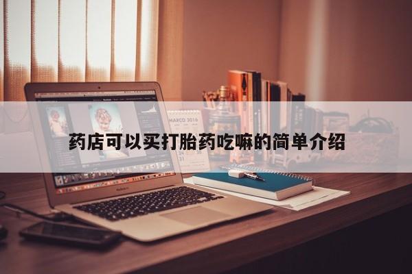 大月份流产药联系方式药店可以买打胎药吃嘛的简单介绍