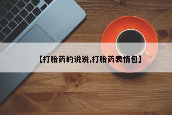 大月份流产药联系方式【打胎药的说说,打胎药表情包】